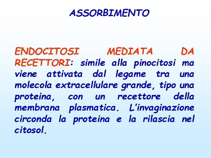 ASSORBIMENTO ENDOCITOSI MEDIATA DA RECETTORI: simile alla pinocitosi ma viene attivata dal legame tra