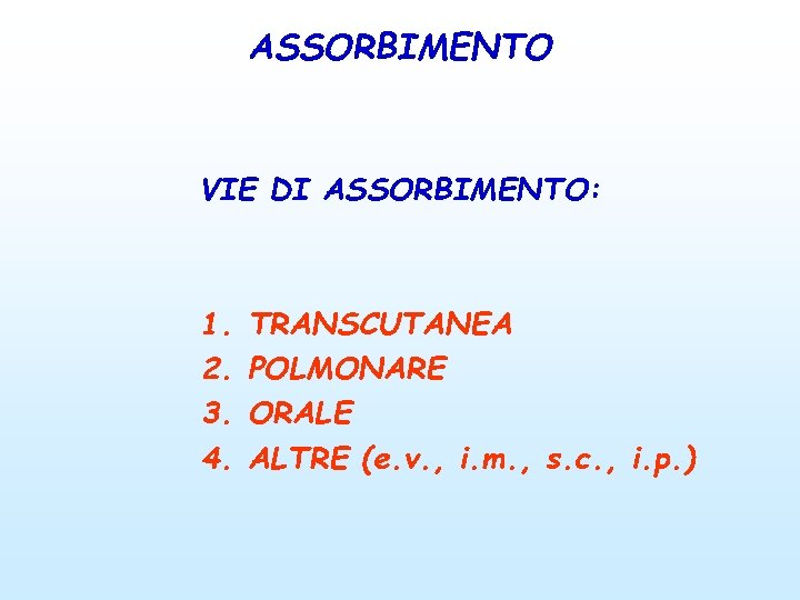 ASSORBIMENTO VIE DI ASSORBIMENTO: 1. 2. 3. 4. TRANSCUTANEA POLMONARE ORALE ALTRE (e. v.