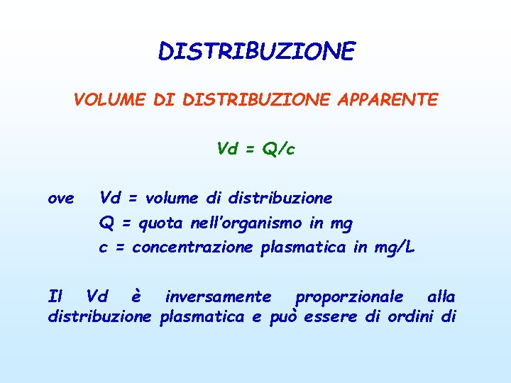 DISTRIBUZIONE VOLUME DI DISTRIBUZIONE APPARENTE Vd = Q/c ove Vd = volume di distribuzione