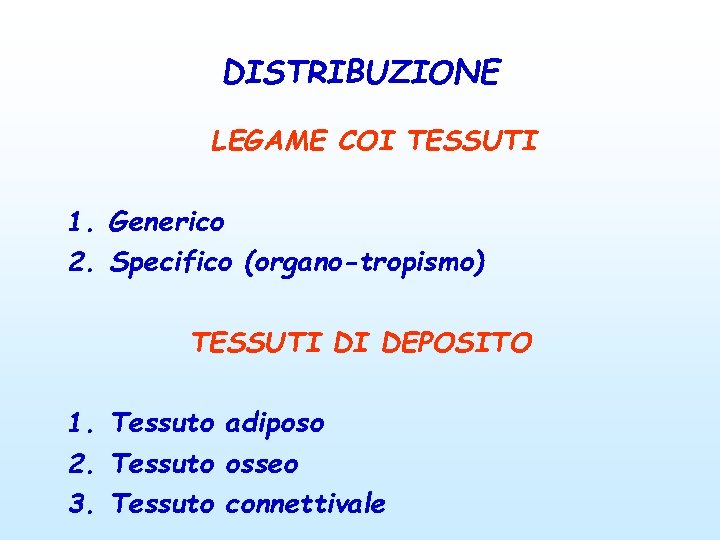 DISTRIBUZIONE LEGAME COI TESSUTI 1. Generico 2. Specifico (organo-tropismo) TESSUTI DI DEPOSITO 1. Tessuto