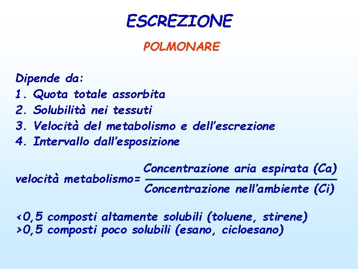 ESCREZIONE POLMONARE Dipende da: 1. Quota totale assorbita 2. Solubilità nei tessuti 3. Velocità