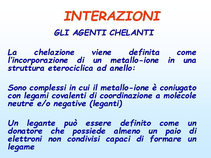 INTERAZIONI GLI AGENTI CHELANTI La chelazione viene definita l’incorporazione di un metallo-ione struttura eterociclica