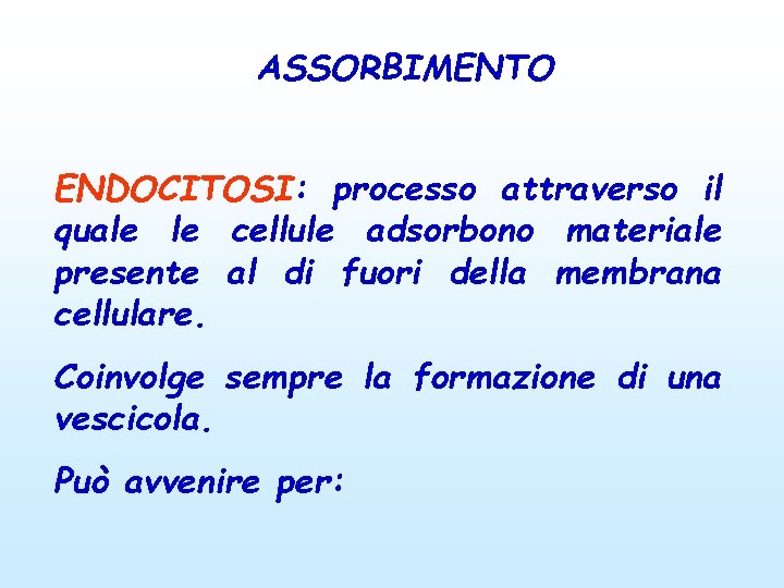 ASSORBIMENTO ENDOCITOSI: processo attraverso il quale le cellule adsorbono materiale presente al di fuori