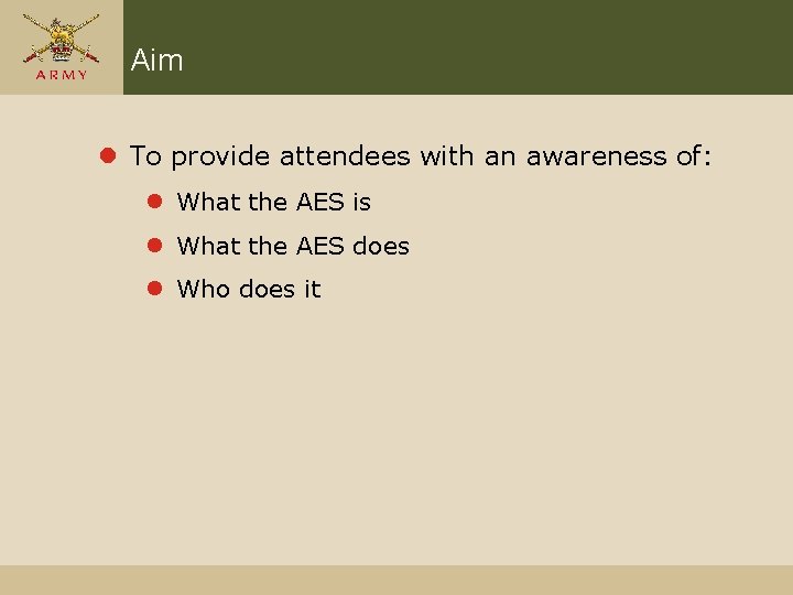 Aim l To provide attendees with an awareness of: l What the AES is