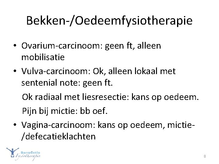 Bekken-/Oedeemfysiotherapie • Ovarium-carcinoom: geen ft, alleen mobilisatie • Vulva-carcinoom: Ok, alleen lokaal met sentenial