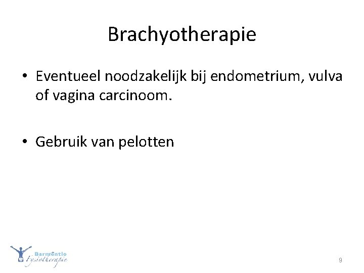 Brachyotherapie • Eventueel noodzakelijk bij endometrium, vulva of vagina carcinoom. • Gebruik van pelotten