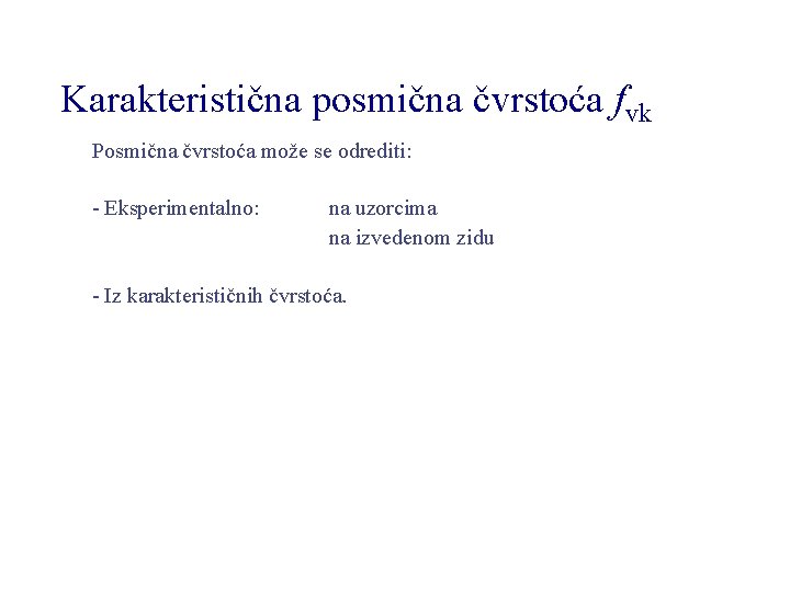 Karakteristična posmična čvrstoća fvk Posmična čvrstoća može se odrediti: - Eksperimentalno: na uzorcima na