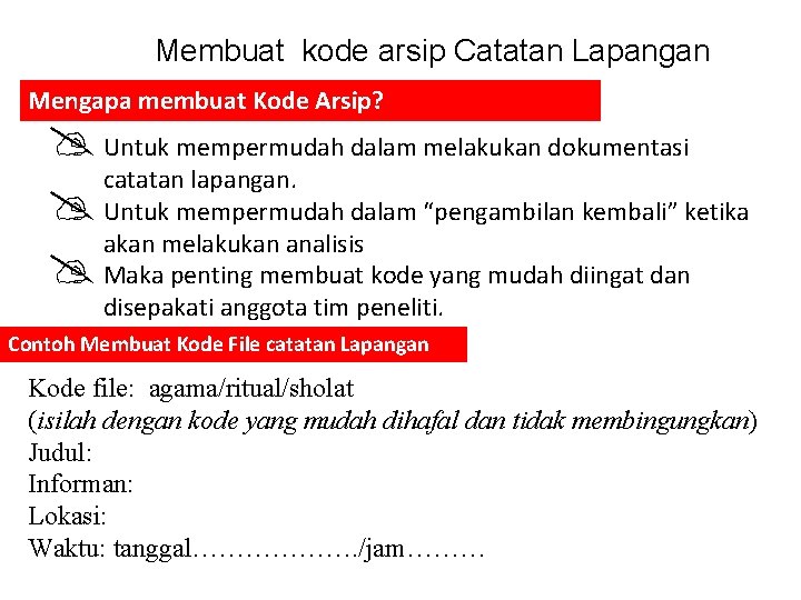 Membuat kode arsip Catatan Lapangan Mengapa membuat Kode Arsip? Untuk mempermudah dalam melakukan dokumentasi