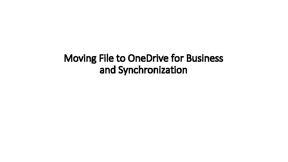 Moving File to One. Drive for Business and Synchronization 