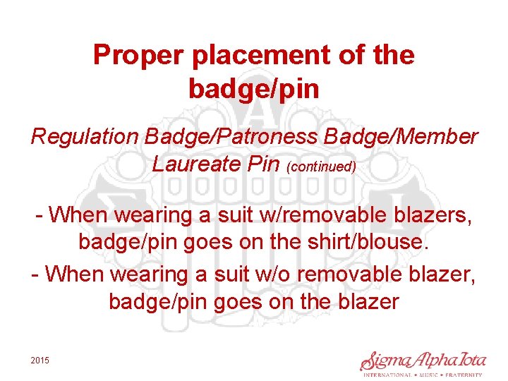 Proper placement of the badge/pin Regulation Badge/Patroness Badge/Member Laureate Pin (continued) - When wearing