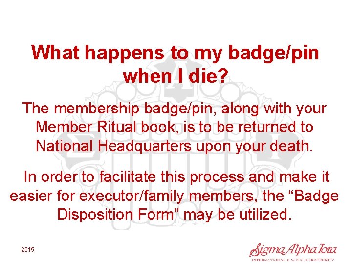 What happens to my badge/pin when I die? The membership badge/pin, along with your