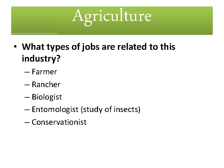 Agriculture • What types of jobs are related to this industry? – Farmer –