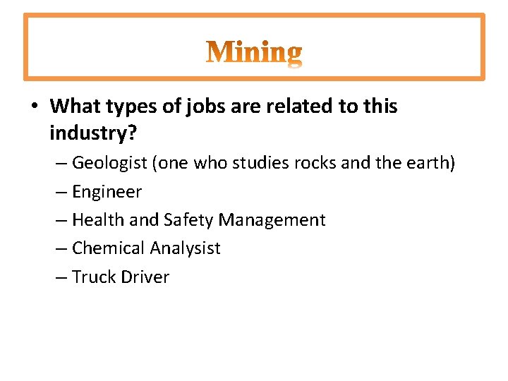  • What types of jobs are related to this industry? – Geologist (one