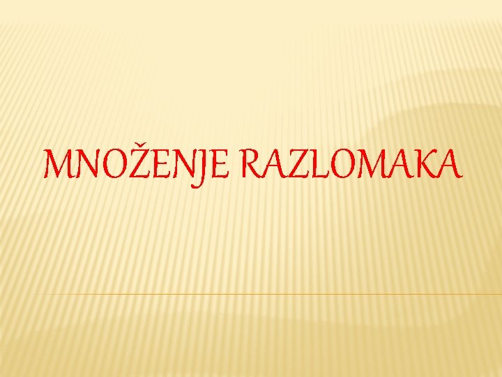 MNOŽENJE RAZLOMAKA 