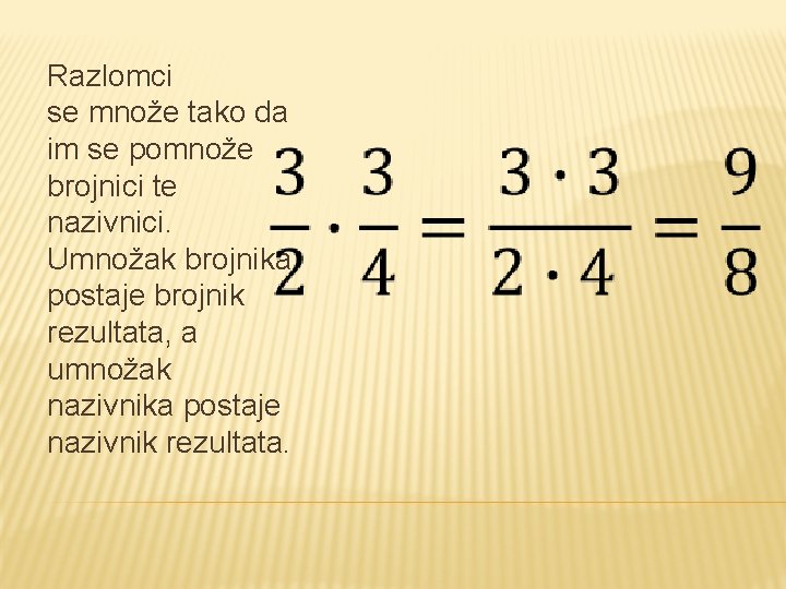 Razlomci se množe tako da im se pomnože brojnici te nazivnici. Umnožak brojnika postaje