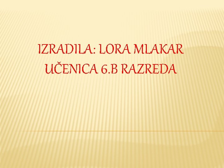 IZRADILA: LORA MLAKAR UČENICA 6. B RAZREDA 