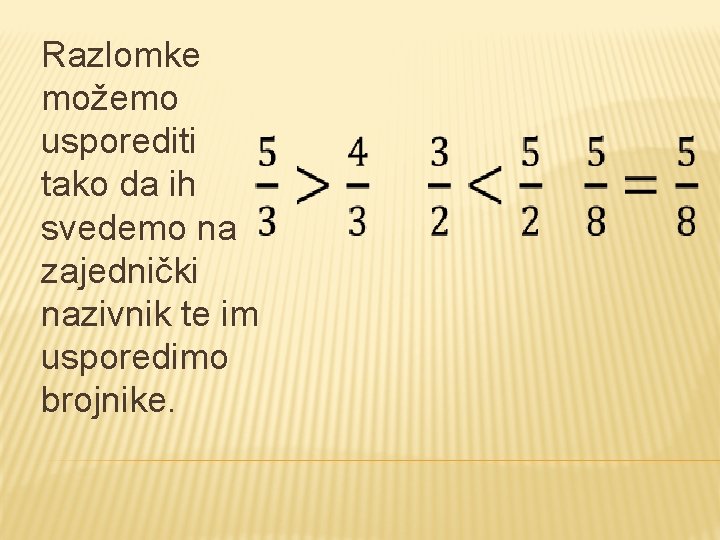 Razlomke možemo usporediti tako da ih svedemo na zajednički nazivnik te im usporedimo brojnike.