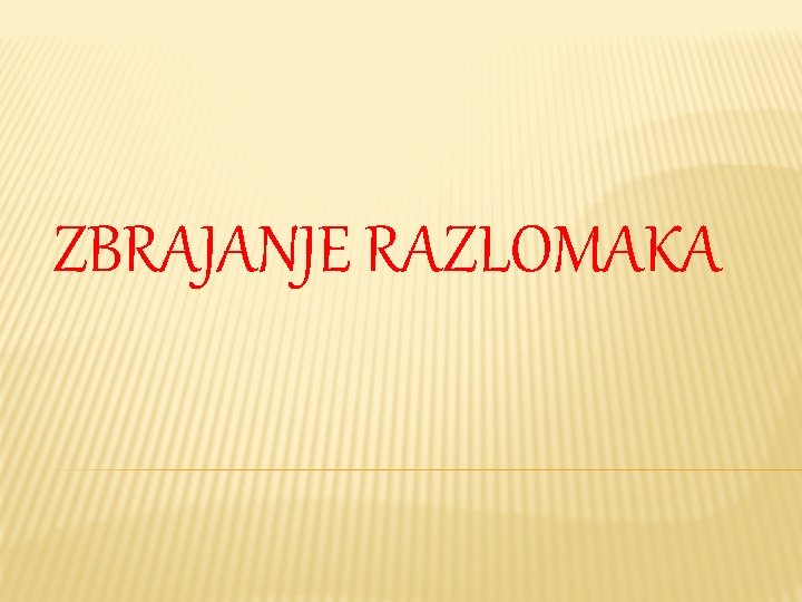 ZBRAJANJE RAZLOMAKA 