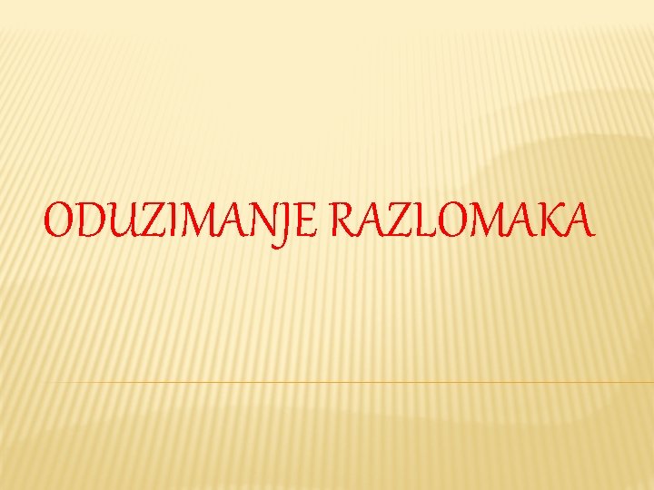 ODUZIMANJE RAZLOMAKA 