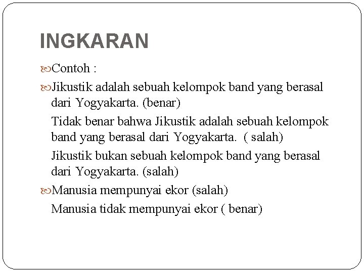 INGKARAN Contoh : Jikustik adalah sebuah kelompok band yang berasal dari Yogyakarta. (benar) Tidak
