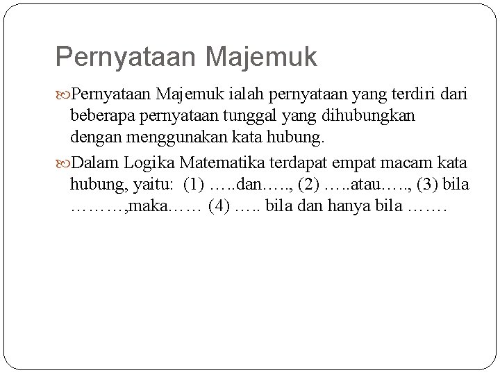 Pernyataan Majemuk ialah pernyataan yang terdiri dari beberapa pernyataan tunggal yang dihubungkan dengan menggunakan