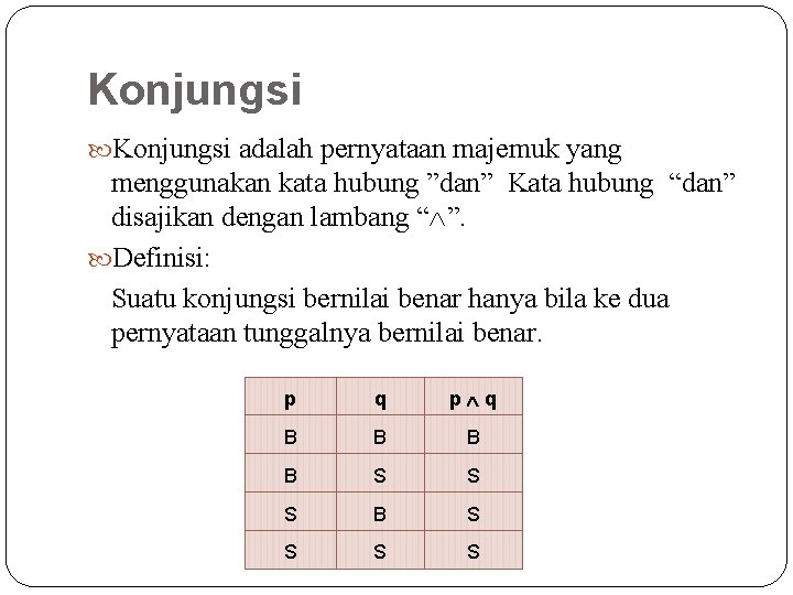 Konjungsi adalah pernyataan majemuk yang menggunakan kata hubung ”dan” Kata hubung “dan” disajikan dengan