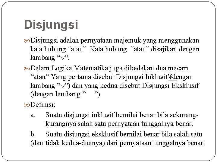 Disjungsi adalah pernyataan majemuk yang menggunakan kata hubung “atau” Kata hubung “atau” disajikan dengan