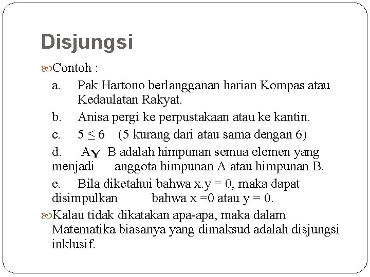 Disjungsi Contoh : a. Pak Hartono berlangganan harian Kompas atau Kedaulatan Rakyat. b. Anisa