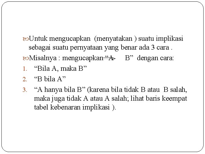  Untuk mengucapkan (menyatakan ) suatu implikasi sebagai suatu pernyataan yang benar ada 3