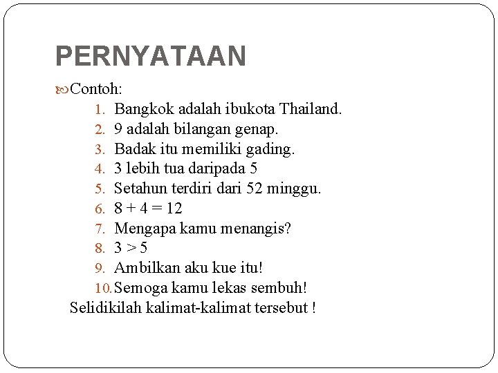 PERNYATAAN Contoh: 1. Bangkok adalah ibukota Thailand. 2. 9 adalah bilangan genap. 3. Badak