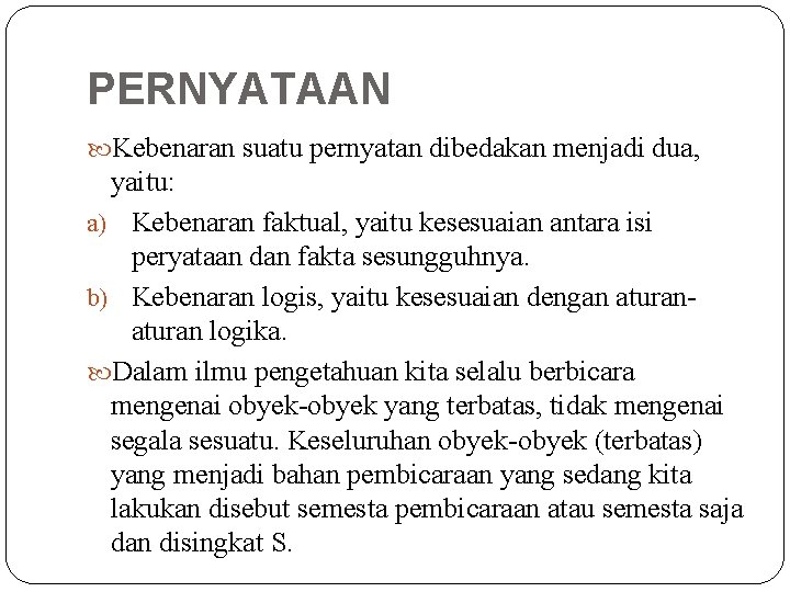 PERNYATAAN Kebenaran suatu pernyatan dibedakan menjadi dua, yaitu: a) Kebenaran faktual, yaitu kesesuaian antara