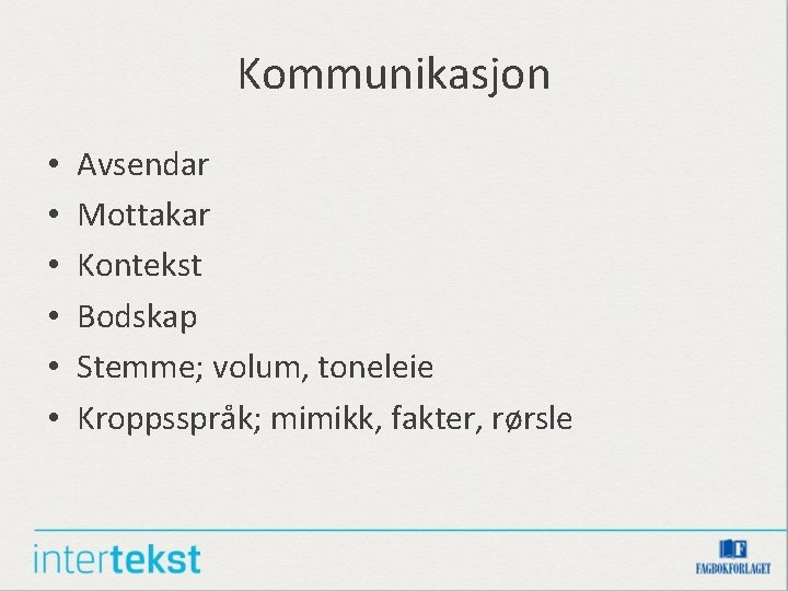 Kommunikasjon • • • Avsendar Mottakar Kontekst Bodskap Stemme; volum, toneleie Kroppsspråk; mimikk, fakter,