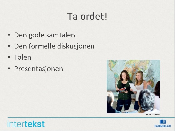 Ta ordet! • • Den gode samtalen Den formelle diskusjonen Talen Presentasjonen Maskot/NTB scanpix