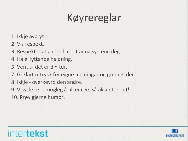 Køyrereglar 1. Ikkje avbryt. 2. Vis respekt. 3. Respekter at andre har eit anna