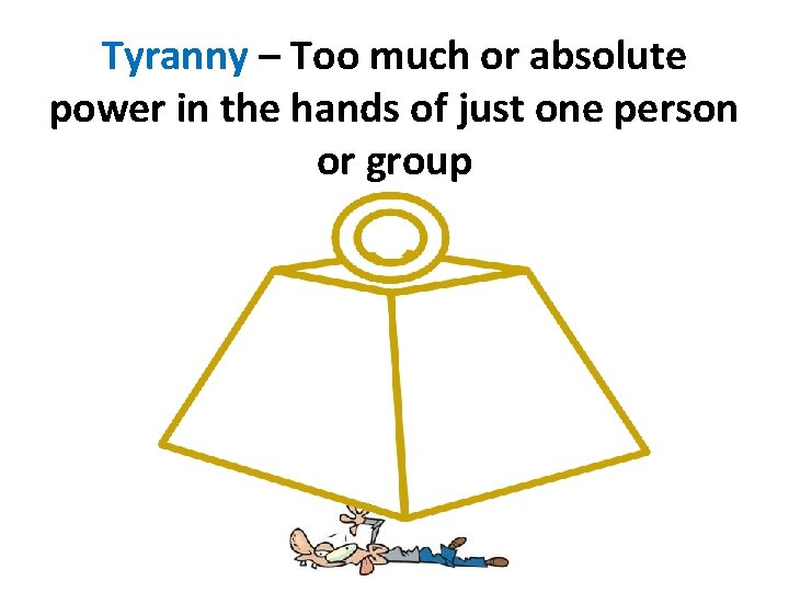 Tyranny – Too much or absolute power in the hands of just one person