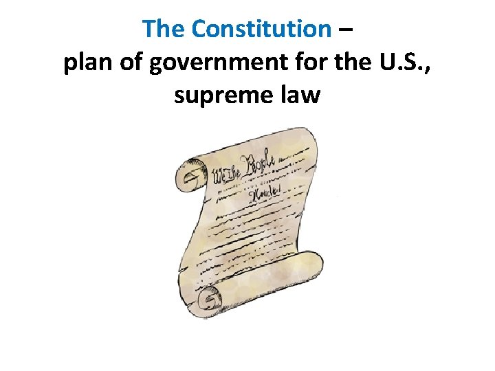 The Constitution – plan of government for the U. S. , supreme law 