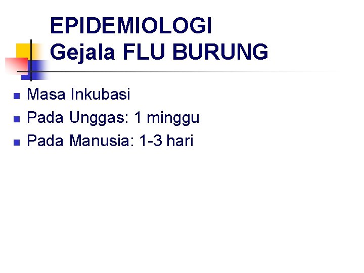 EPIDEMIOLOGI Gejala FLU BURUNG n n n Masa Inkubasi Pada Unggas: 1 minggu Pada