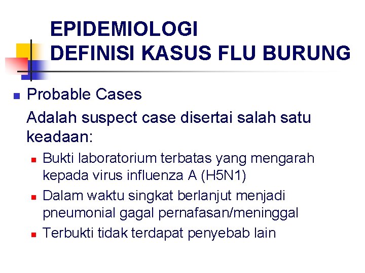 EPIDEMIOLOGI DEFINISI KASUS FLU BURUNG n Probable Cases Adalah suspect case disertai salah satu