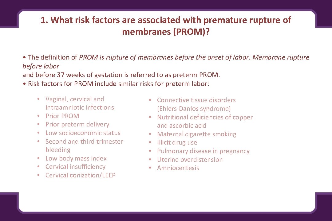 1. What risk factors are associated with premature rupture of membranes (PROM)? • The