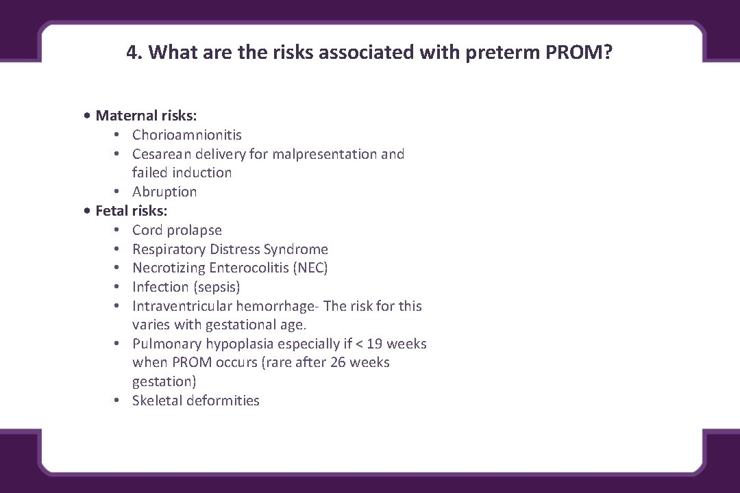 4. What are the risks associated with preterm PROM? • Maternal risks: • Chorioamnionitis