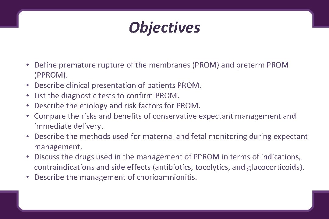 Objectives • Define premature rupture of the membranes (PROM) and preterm PROM (PPROM). •