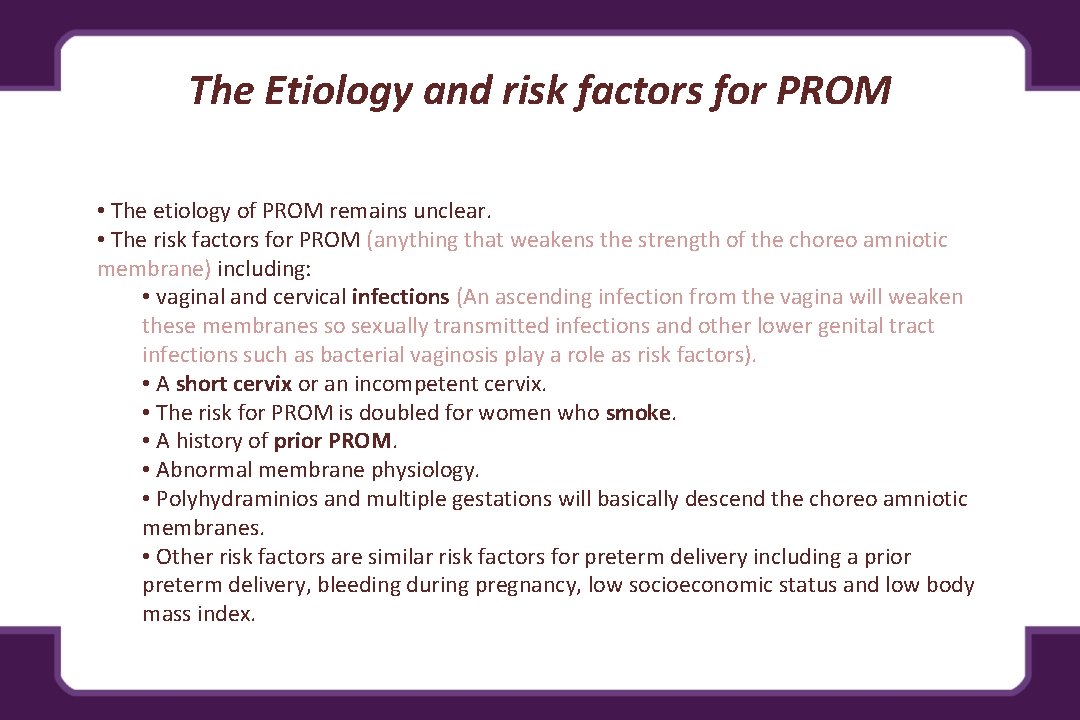 The Etiology and risk factors for PROM • The etiology of PROM remains unclear.