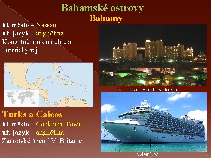 Bahamské ostrovy hl. město – Nassau úř. jazyk – angličtina Konstituční monarchie a turistický