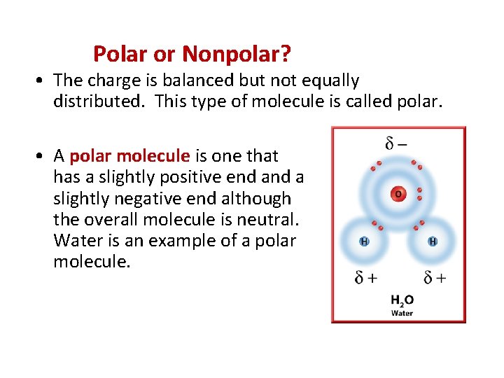 Polar or Nonpolar? • The charge is balanced but not equally distributed. This type