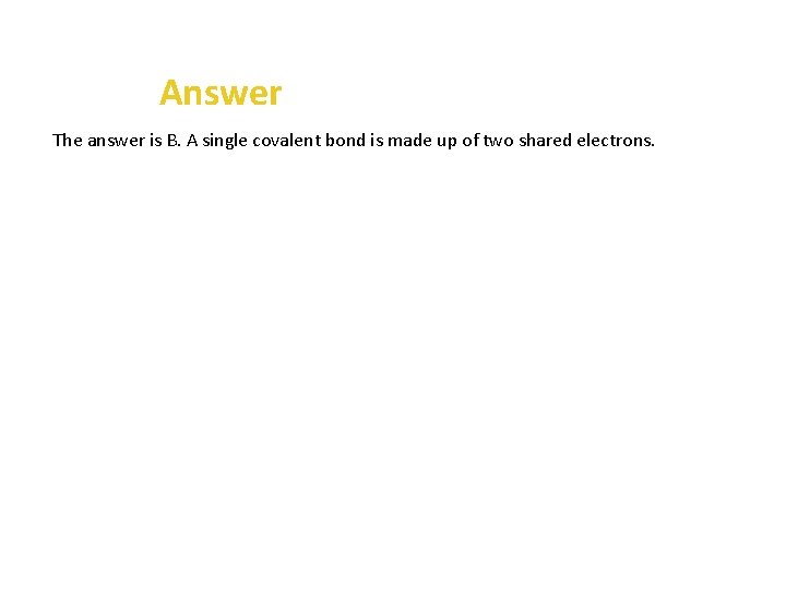 Answer The answer is B. A single covalent bond is made up of two