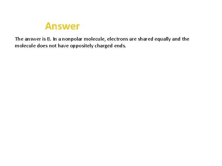 Answer The answer is B. In a nonpolar molecule, electrons are shared equally and