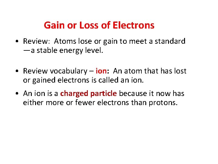 Gain or Loss of Electrons • Review: Atoms lose or gain to meet a
