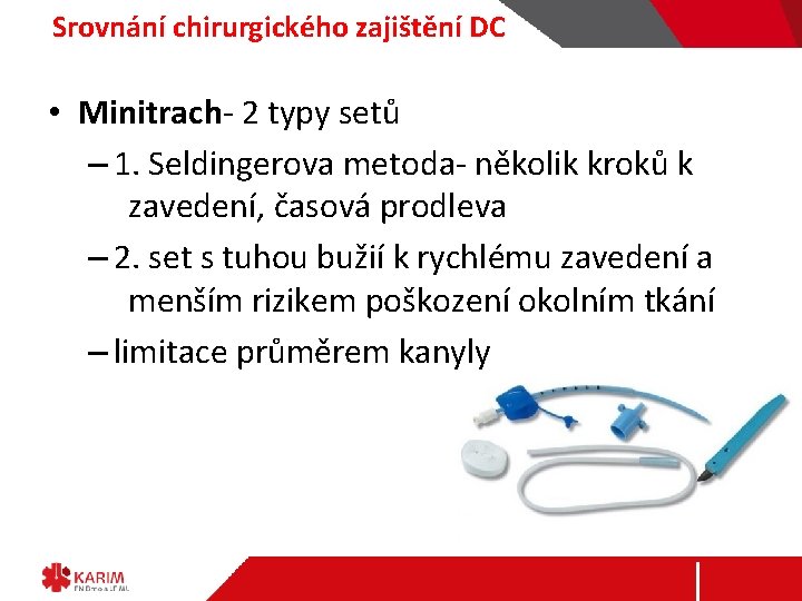 Srovnání chirurgického zajištění DC • Minitrach- 2 typy setů – 1. Seldingerova metoda- několik