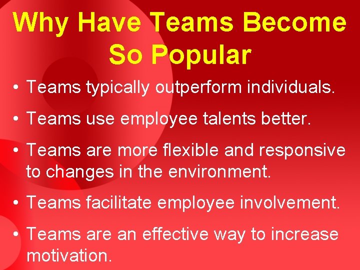 Why Have Teams Become So Popular • Teams typically outperform individuals. • Teams use