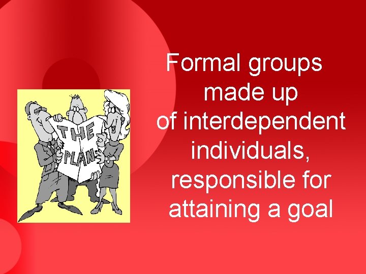 Formal groups made up of interdependent individuals, responsible for attaining a goal 
